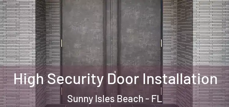  High Security Door Installation Sunny Isles Beach - FL